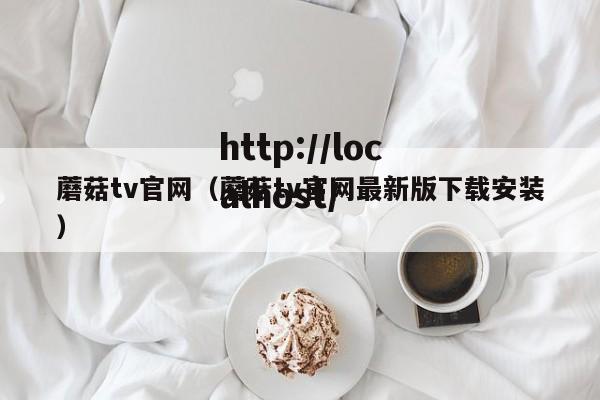 蘑菇tv官网（蘑菇tv官网最新版下载安装）